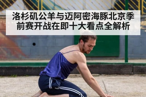 洛杉矶公羊与迈阿密海豚北京季前赛开战在即十大看点全解析